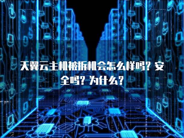 天翼云主机被拆机会怎么样吗？安全吗？为什么？