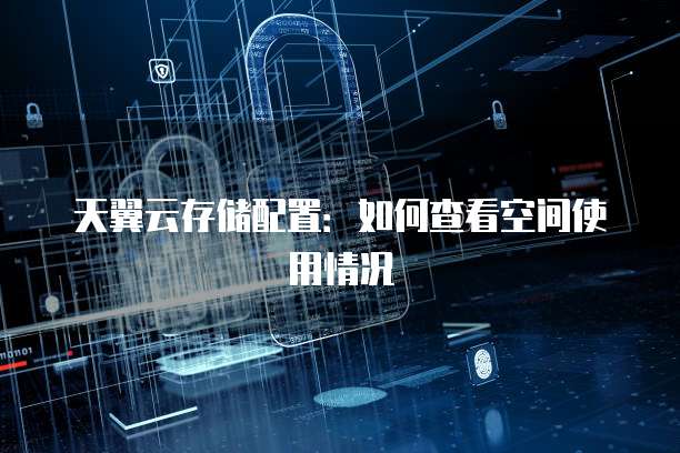 天翼云存储配置：如何查看空间使用情况