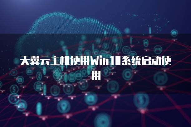 天翼云主机使用Win10系统启动使用