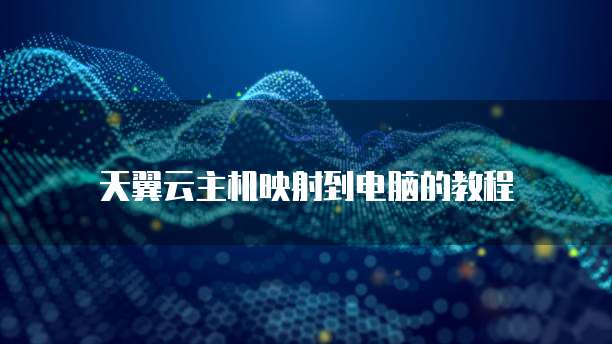 天翼云主机映射到电脑的教程