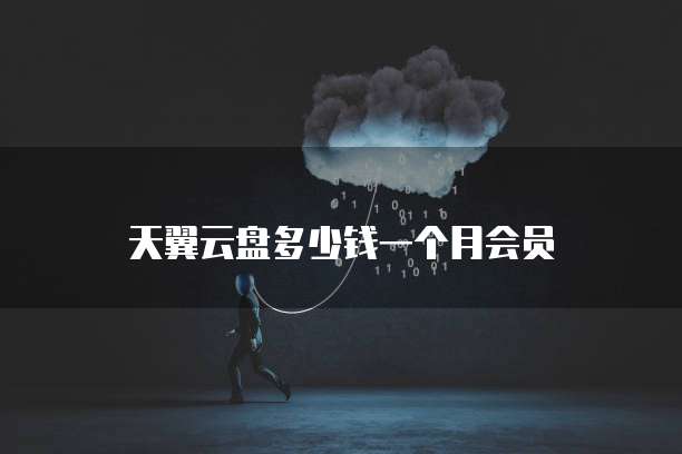 天翼云盘多少钱一个月会员
