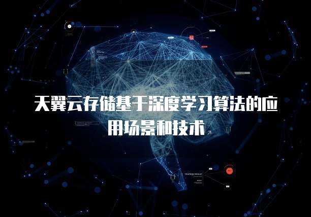 天翼云存储基于深度学习算法的应用场景和技术