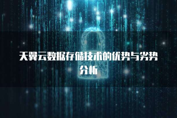 天翼云数据存储技术的优势与劣势分析