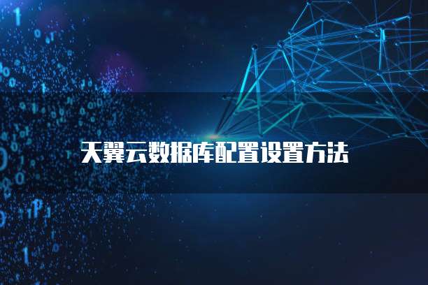 天翼云数据库配置设置方法