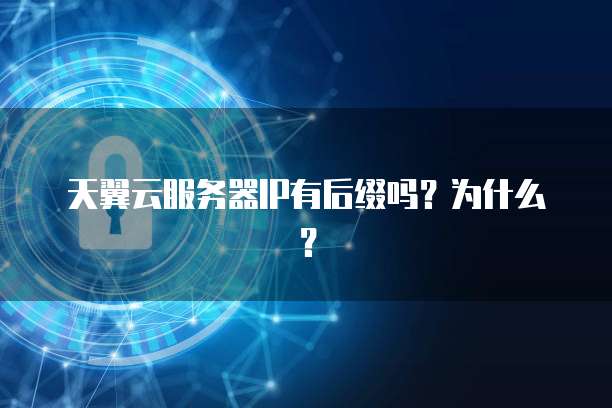 天翼云服务器IP有后缀吗?为什么?