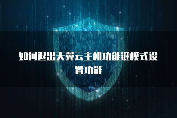 如何退出天翼云主机功能键模式设置功能