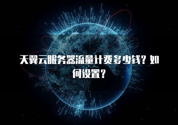 天翼云服务器流量计费多少钱?如何设置?