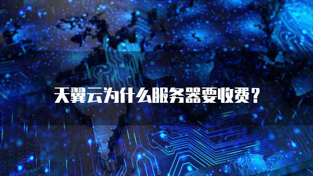 天翼云为什么服务器要收费?