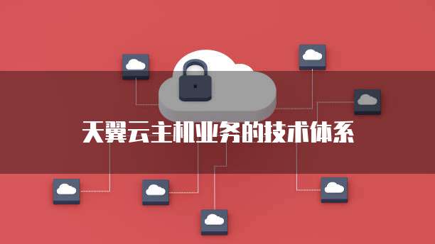 天翼云主机业务的技术体系