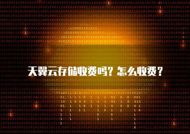 天翼云存储收费吗?怎么收费?