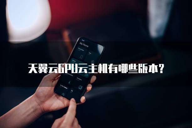 天翼云GPU云主机有哪些版本？