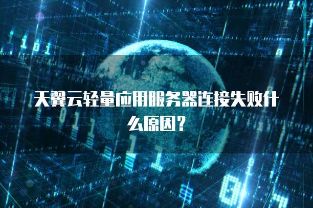 天翼云轻量应用服务器连接失败什么原因?