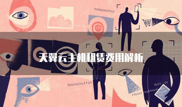 天翼云主机租赁费用解析