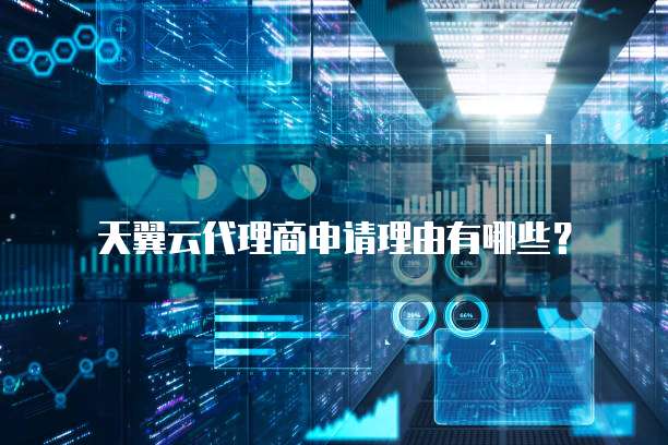 天翼云代理商申请理由有哪些？