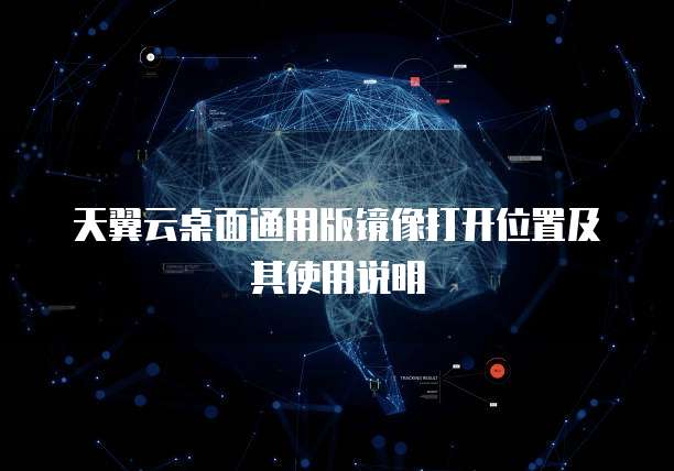 天翼云桌面通用版镜像打开位置及其使用说明
