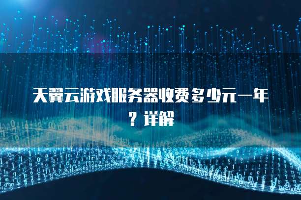 天翼云游戏服务器收费多少元一年?详解