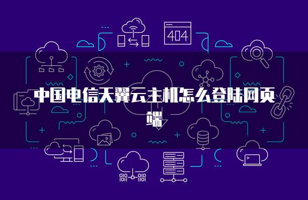 中国电信天翼云主机怎么登陆网页端
