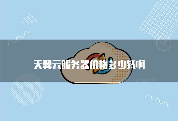 天翼云服务器价格多少钱啊