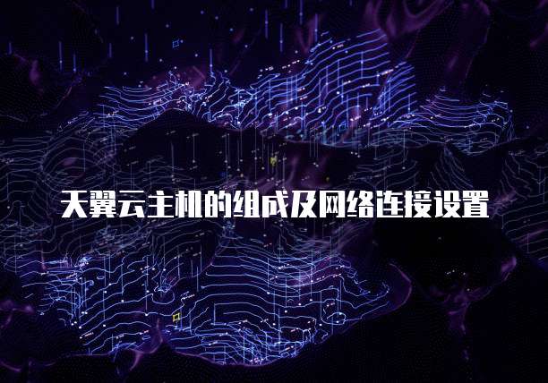 天翼云主机的组成及网络连接设置