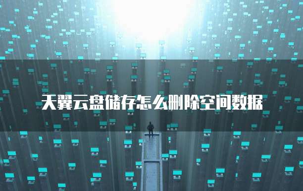 天翼云盘储存怎么删除空间数据