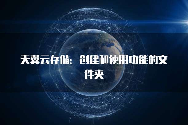 天翼云存储:创建和使用功能的文件夹
