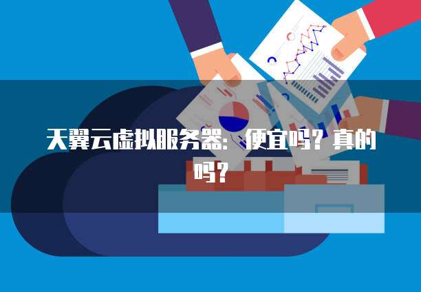 天翼云虚拟服务器:便宜吗?真的吗?