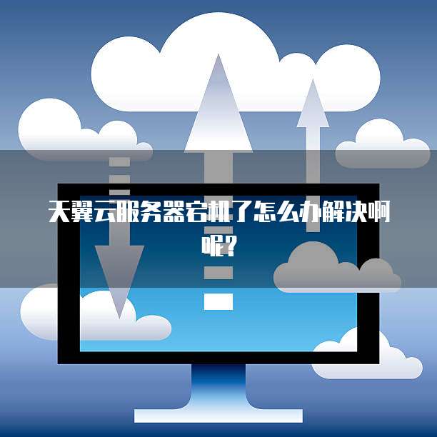 天翼云服务器宕机了怎么办解决啊呢?