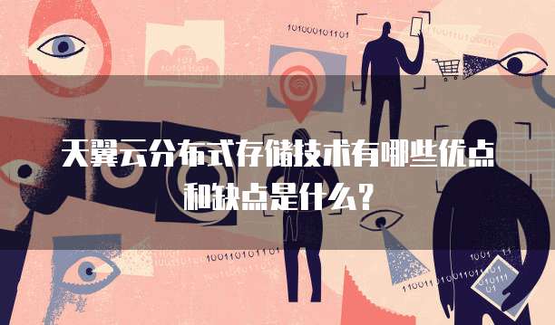 天翼云分布式存储技术有哪些优点和缺点是什么?