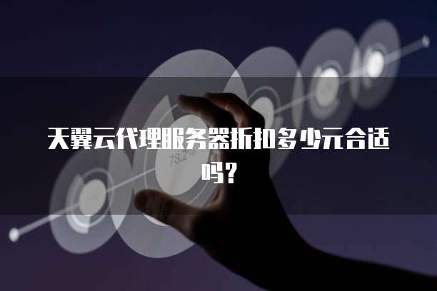 天翼云代理服务器折扣多少元合适吗？