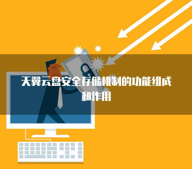 天翼云盘安全存储机制的功能组成和作用