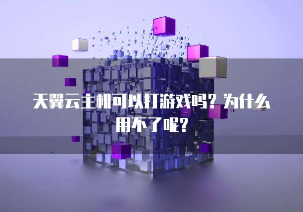 天翼云主机可以打游戏吗?为什么用不了呢?