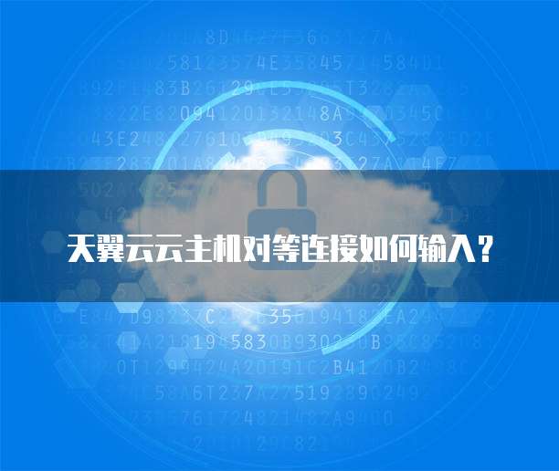 天翼云云主机对等连接如何输入?