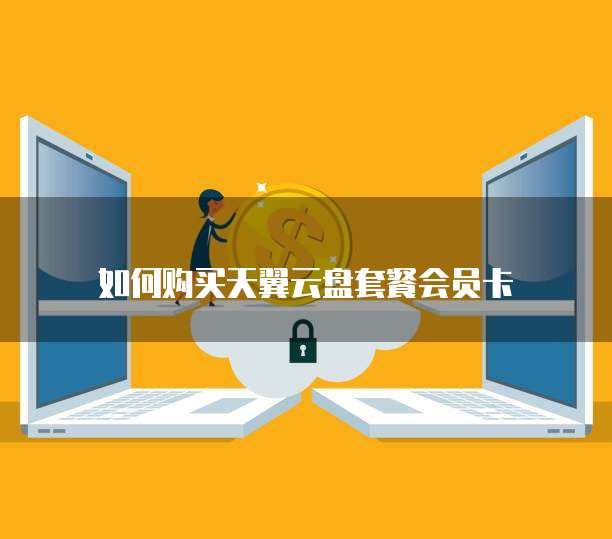 如何购买天翼云盘套餐会员卡