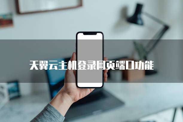 天翼云主机登录网页端口功能