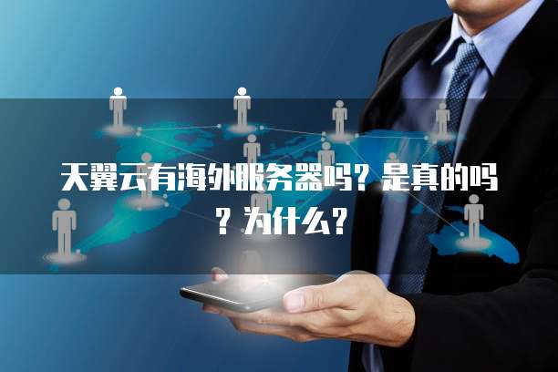 天翼云有海外服务器吗?是真的吗?为什么?