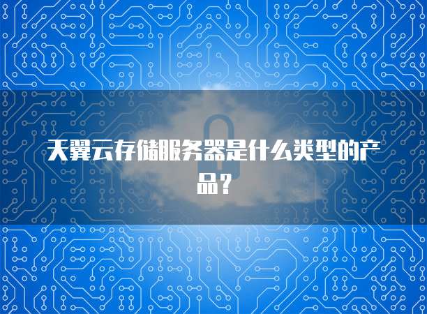 天翼云存储服务器是什么类型的产品?