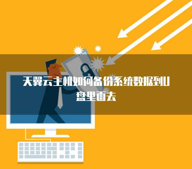 天翼云主机如何备份系统数据到U盘里面去