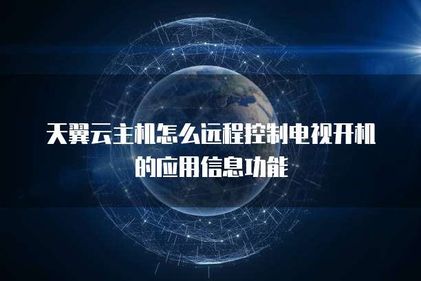 天翼云主机怎么远程控制电视开机的应用信息功能