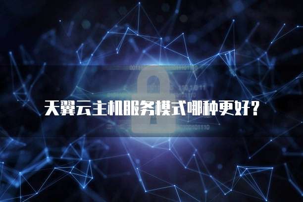 天翼云主机服务模式哪种更好?