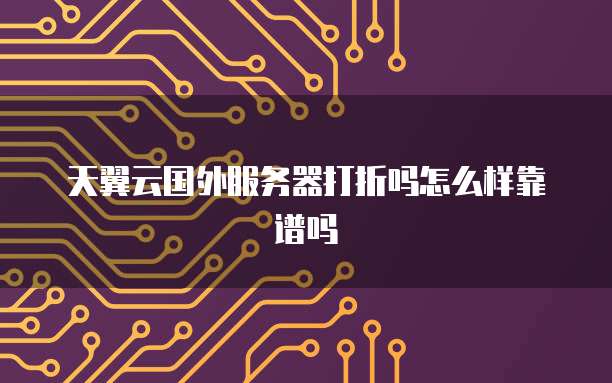 天翼云国外服务器打折吗怎么样靠谱吗