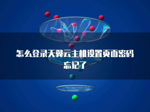怎么登录天翼云主机设置页面密码忘记了