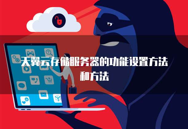 天翼云存储服务器的功能设置方法和方法