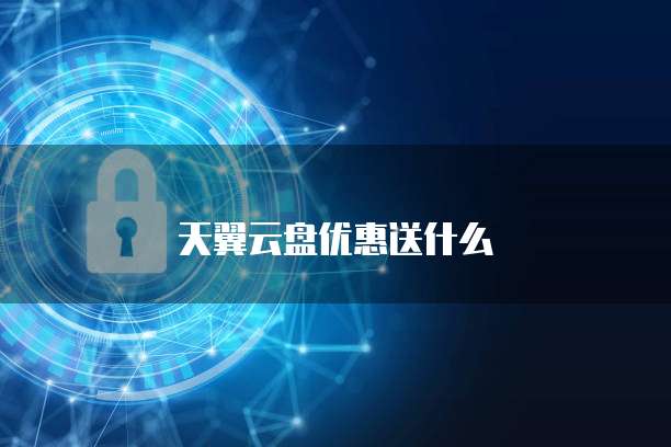 天翼云盘优惠送什么