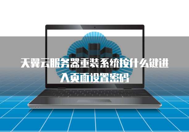 天翼云服务器重装系统按什么键进入页面设置密码