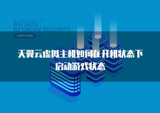 天翼云虚拟主机如何在开机状态下启动游戏状态