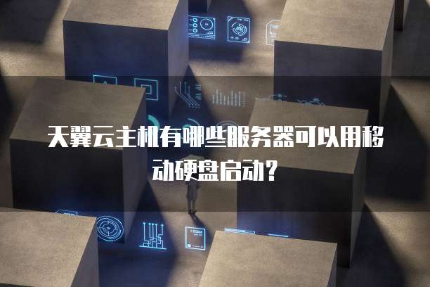 天翼云主机有哪些服务器可以用移动硬盘启动?