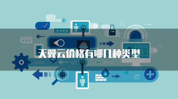 天翼云价格有哪几种类型
