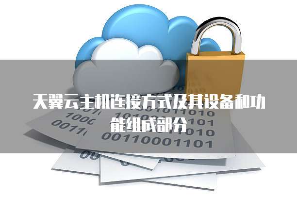 天翼云主机连接方式及其设备和功能组成部分