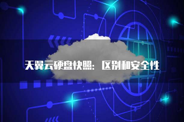 天翼云硬盘快照:区别和安全性