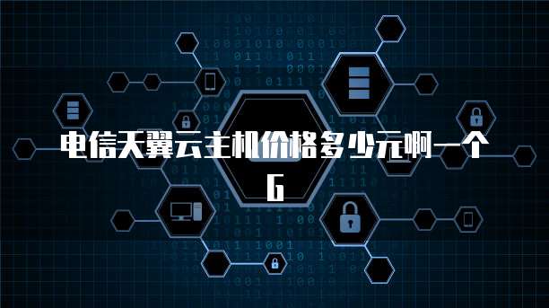 电信天翼云主机价格多少元啊一个G